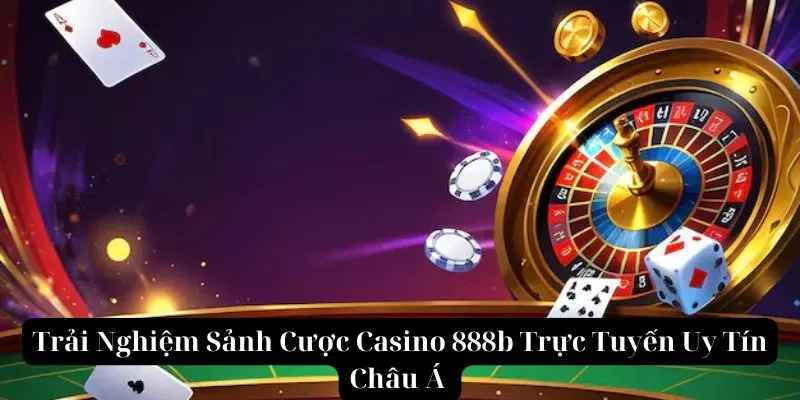 Trải Nghiệm Sảnh Cược Casino 888b Trực Tuyến Uy Tín Châu Á