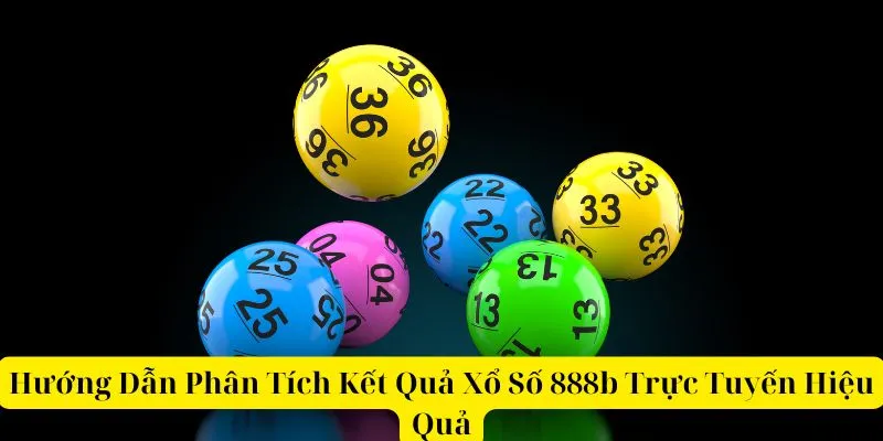 Hướng Dẫn Phân Tích Kết Quả Xổ Số 888b Trực Tuyến Hiệu Quả