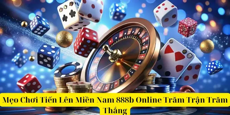 Mẹo Chơi Tiến Lên Miền Nam 888b Online Trăm Trận Trăm Thắng