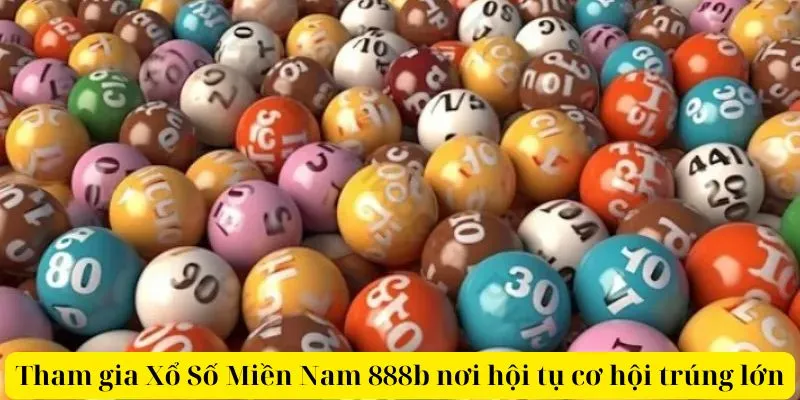 Tham Gia Xổ Số Miền Nam 888b Nơi Hội Tụ Cơ Hội Trúng Lớn